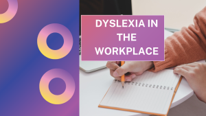 Dyslexia in the Workplace